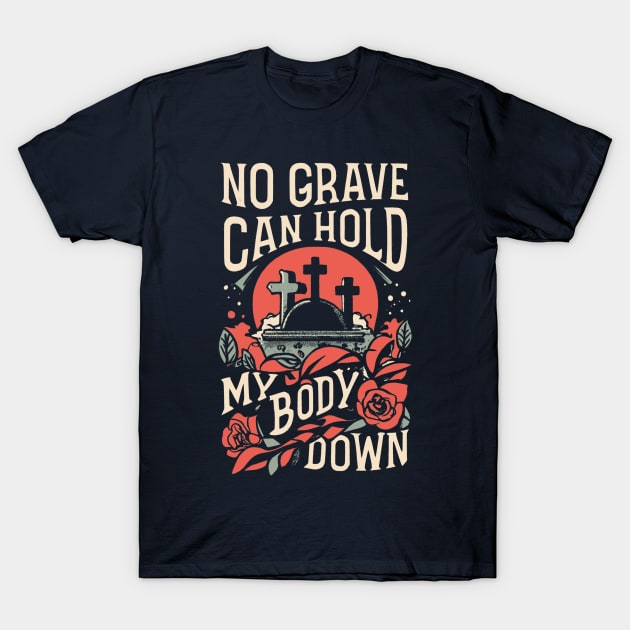 No Grave Can Hold My Body Down T-Shirt by erock